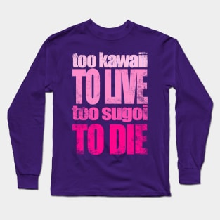 Too Kawaii to Live Too Sugoi to DIE (Pink Version) Long Sleeve T-Shirt